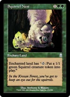 Squirrel Nest
 Enchant landEnchanted land has ": Create a 1/1 green Squirrel creature token."